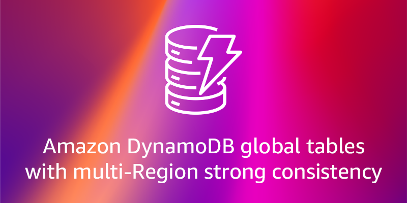 Build the highest resilience apps with multi-Region strong consistency in Amazon DynamoDB global tables